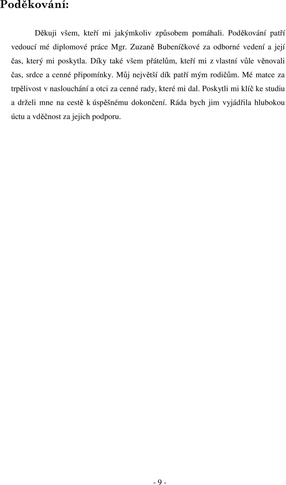 Díky také všem přátelům, kteří mi z vlastní vůle věnovali čas, srdce a cenné připomínky. Můj největší dík patří mým rodičům.