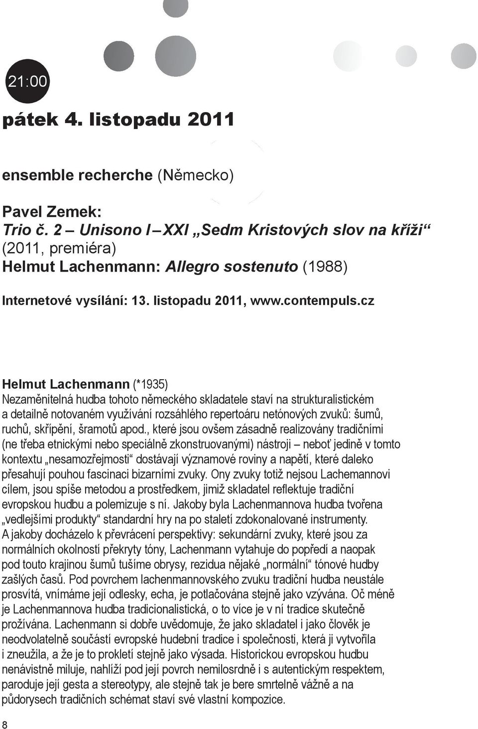 cz Helmut Lachenmann (*1935) Nezaměnitelná hudba tohoto německého skladatele staví na strukturalistickém a detailně notovaném využívání rozsáhlého repertoáru netónových zvuků: šumů, ruchů, skřípění,