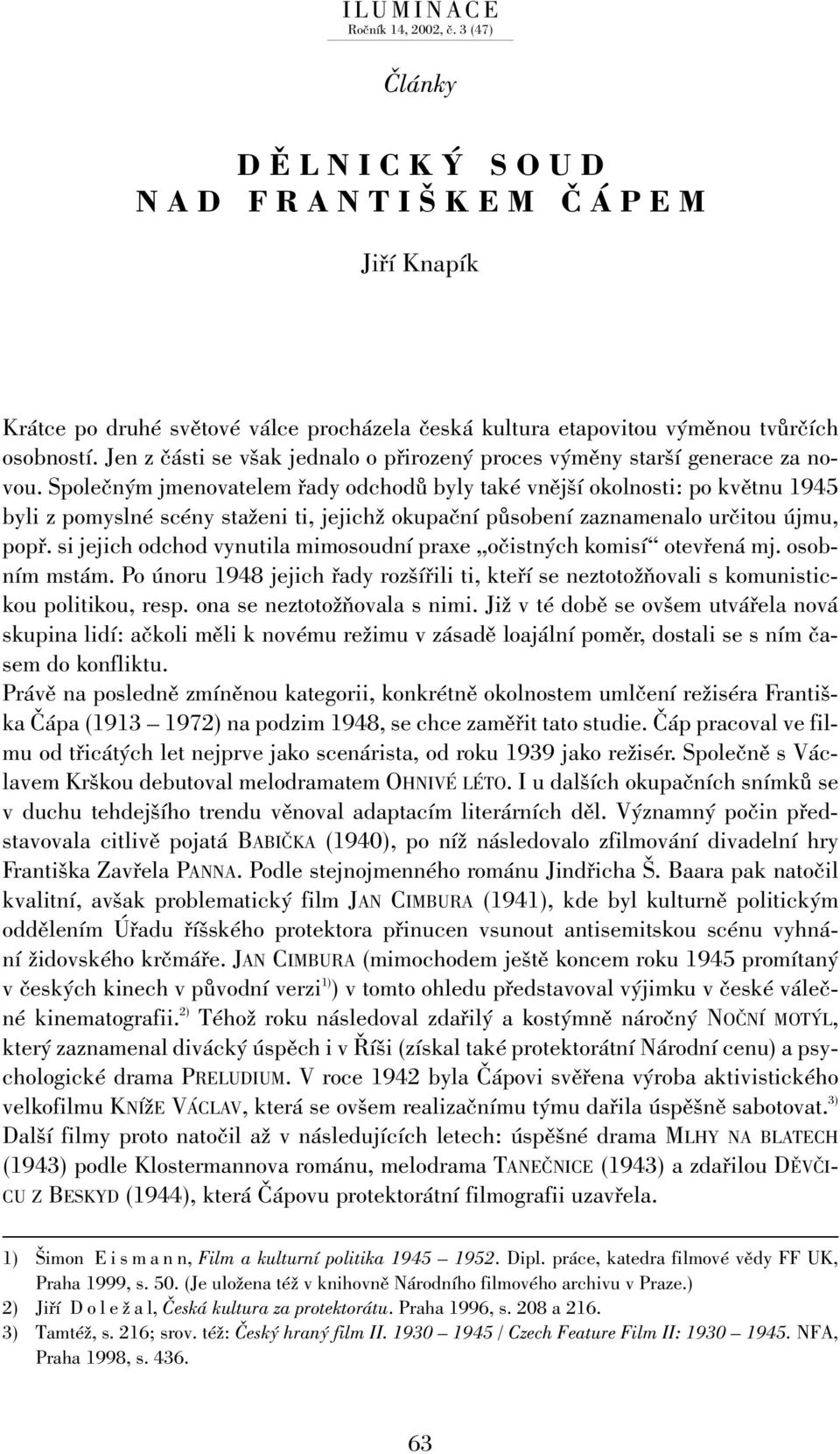 Společným jmenovatelem řady odchodů byly také vnější okolnosti: po květnu 1945 byli z pomyslné scény staženi ti, jejichž okupační působení zaznamenalo určitou újmu, popř.