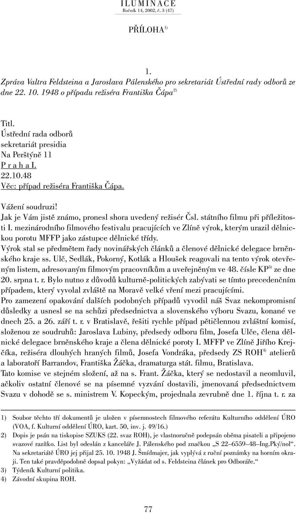 státního filmu při příležitosti I. mezinárodního filmového festivalu pracujících ve Zlíně výrok, kterým urazil dělnickou porotu MFFP jako zástupce dělnické třídy.