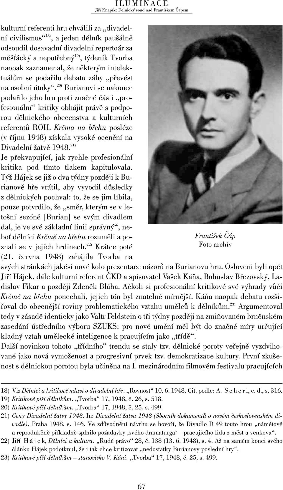 20) Burianovi se nakonec podařilo jeho hru proti značné části profesionální kritiky obhájit právě s podporou dělnického obecenstva a kulturních referentů ROH.