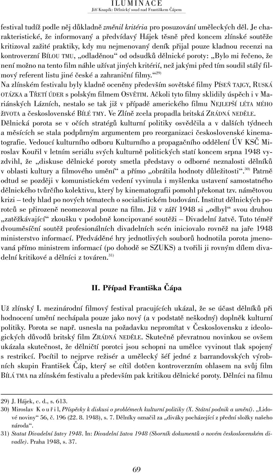 odladěnou od odsudků dělnické poroty: Bylo mi řečeno, že není možno na tento film náhle užívat jiných kritérií, než jakými před tím soudil stálý filmový referent listu jiné české a zahraniční filmy.