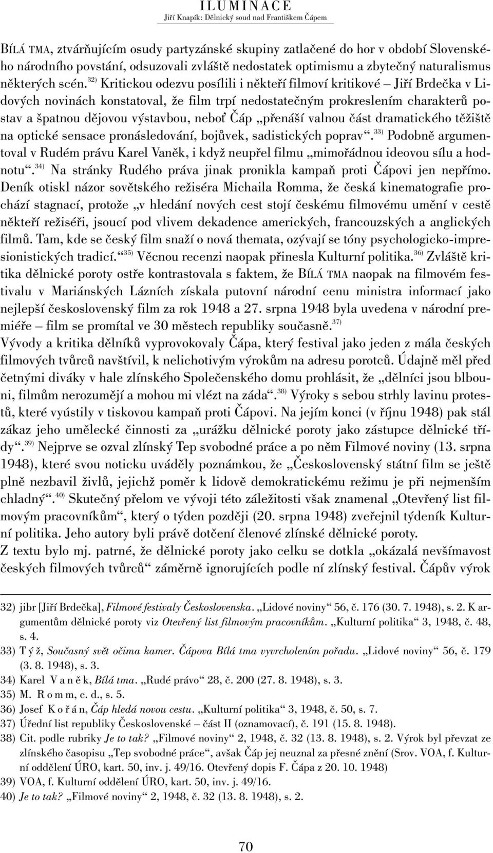 Čáp přenáší valnou část dramatického těžiště na optické sensace pronásledování, bojůvek, sadistických poprav.