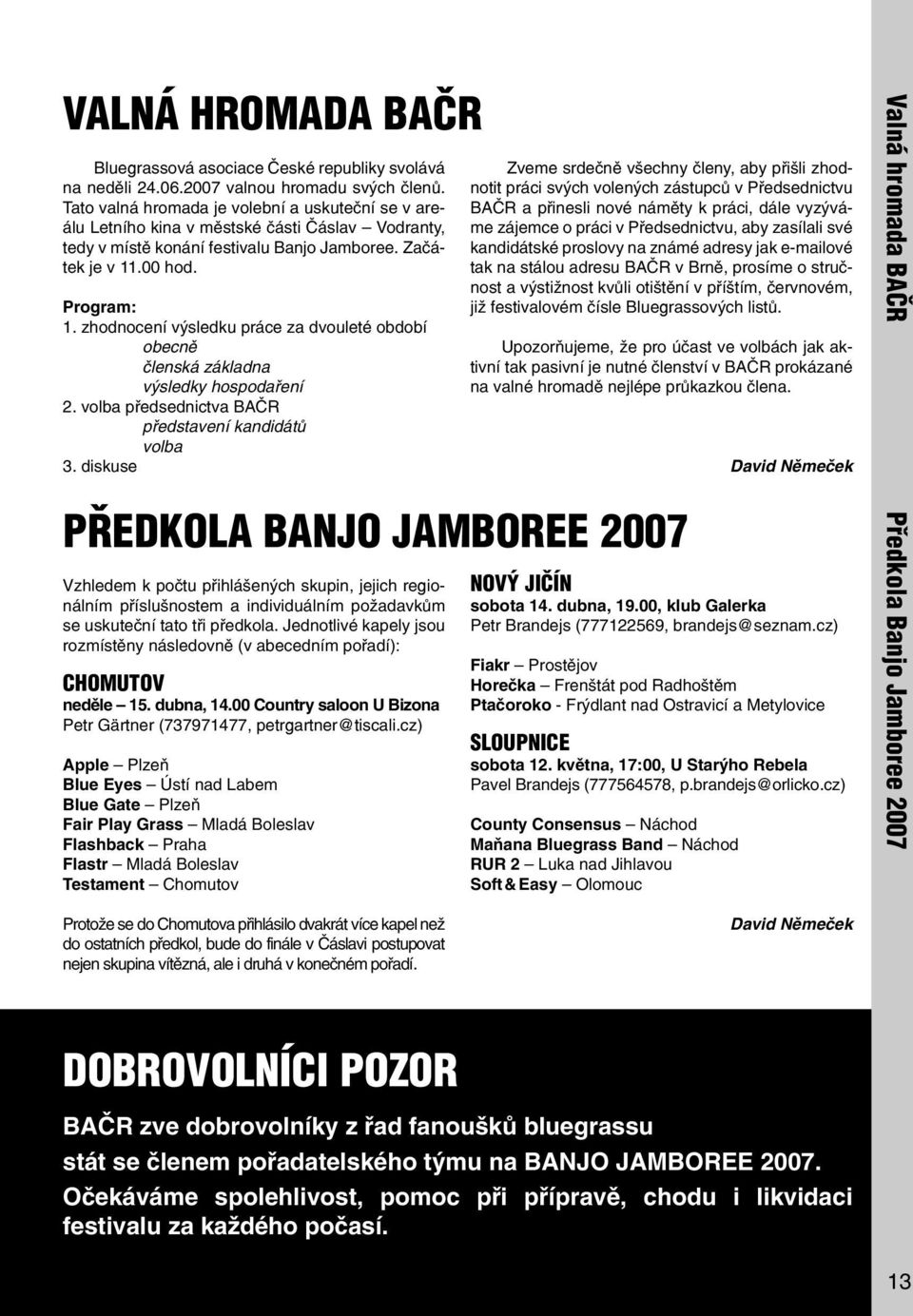 zhodnocení výsledku práce za dvouleté období obecně členská základna výsledky hospodaření 2. volba předsednictva AČR představení kandidátů volba 3.