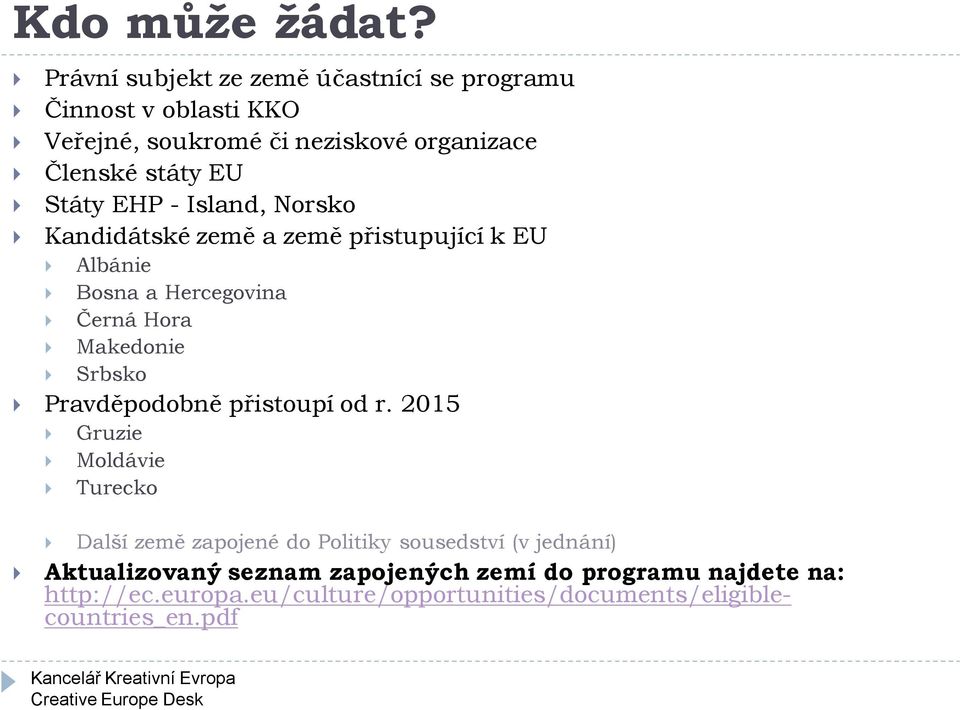 Státy EHP - Island, Norsko Kandidátské země a země přistupující k EU Albánie Bosna a Hercegovina Černá Hora Makedonie Srbsko