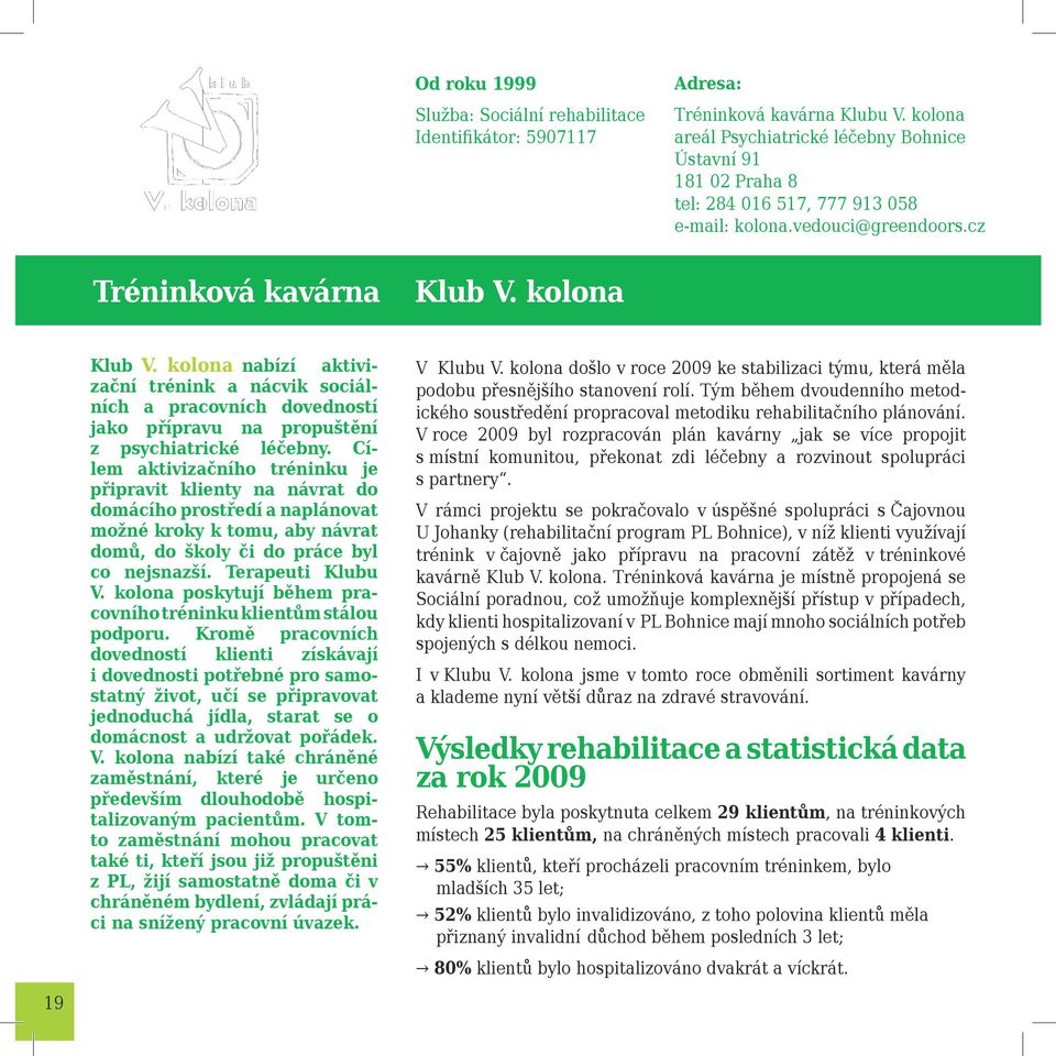 kolona nabízí aktivizační trénink a nácvik sociálních a pracovních dovedností jako přípravu na propuštění z psychiatrické léčebny.