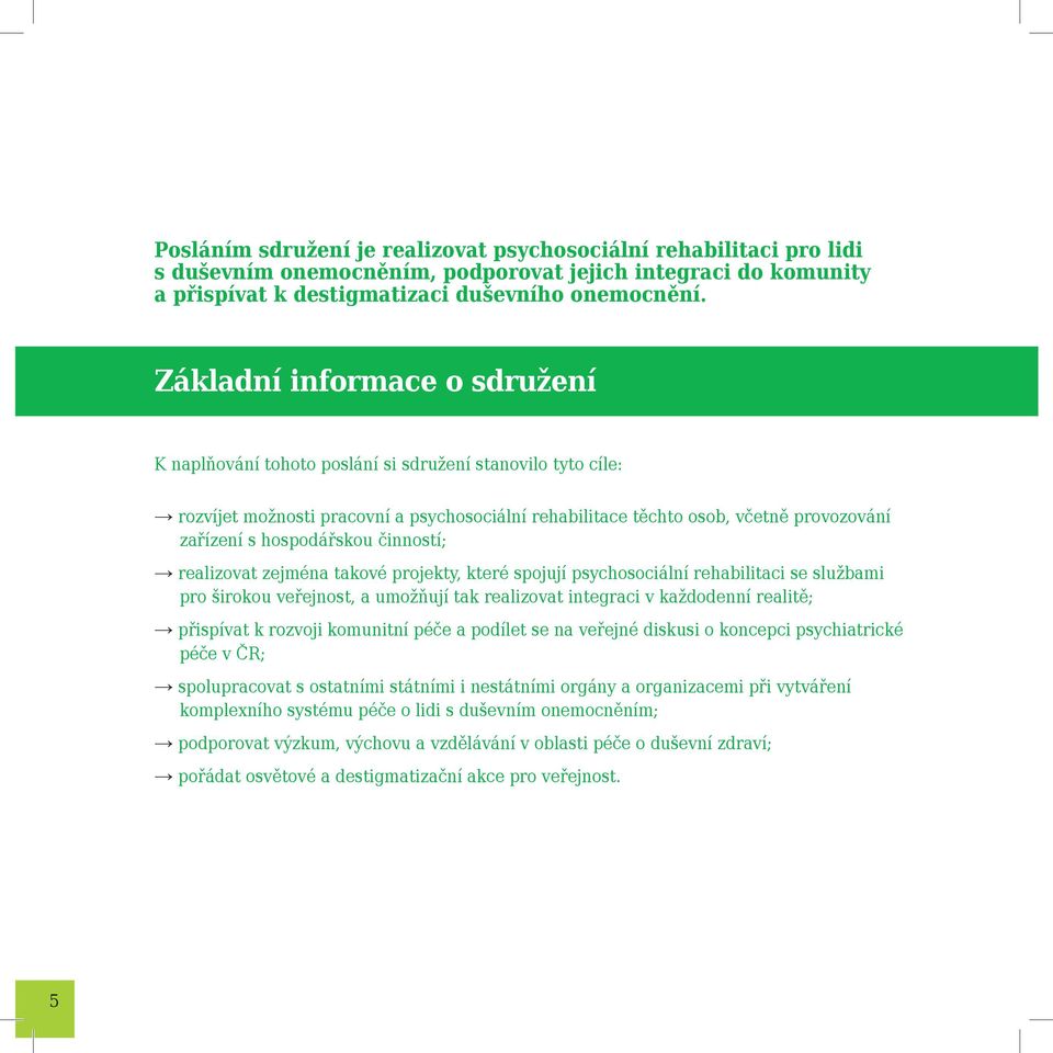 hospodářskou činností; realizovat zejména takové projekty, které spojují psychosociální rehabilitaci se službami pro širokou veřejnost, a umožňují tak realizovat integraci v každodenní realitě;