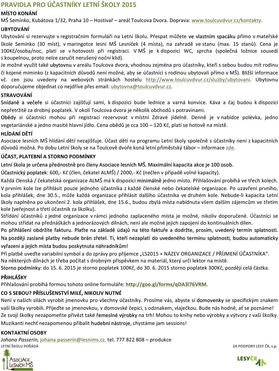 Přespat můžete ve vlastním spacáku přímo v mateřské škole Semínko (30 míst), v maringotce lesní MŠ Lesníček (4 místa), na zahradě ve stanu (max. 15 stanů).