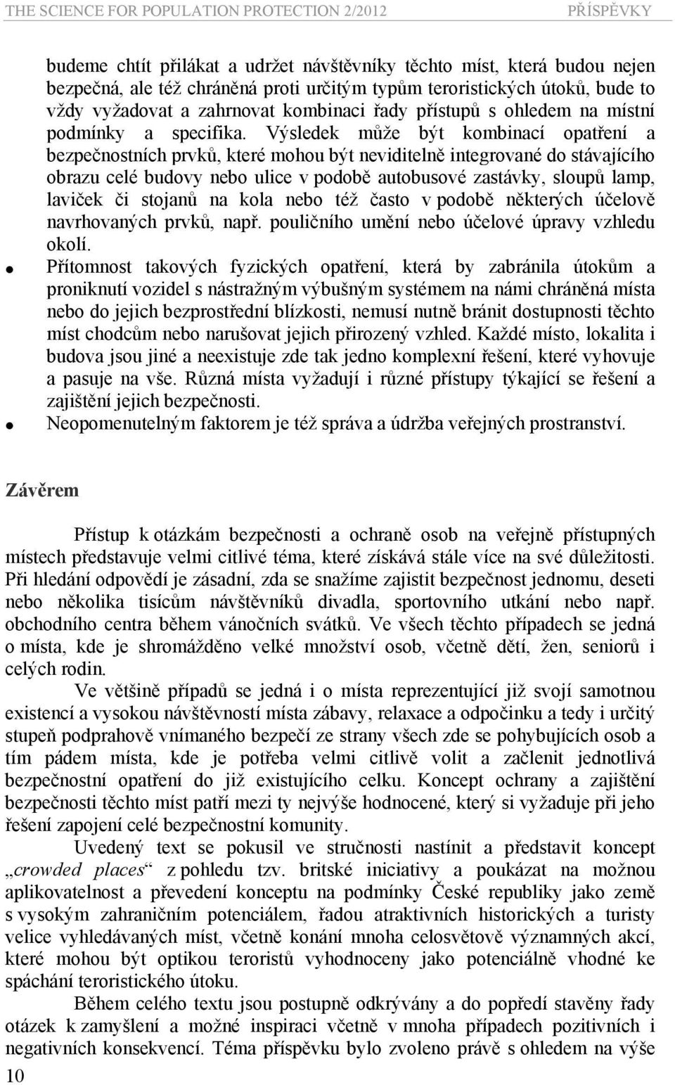 Výsledek může být kombinací opatření a bezpečnostních prvků, které mohou být neviditelně integrované do stávajícího obrazu celé budovy nebo ulice v podobě autobusové zastávky, sloupů lamp, laviček či