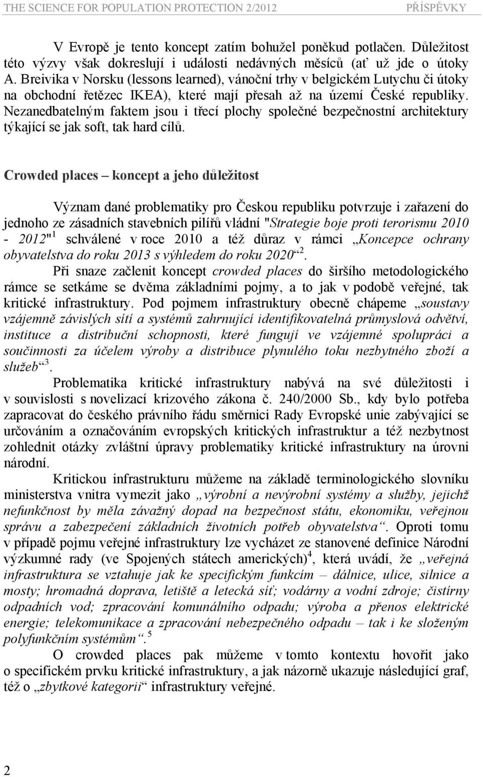 Nezanedbatelným faktem jsou i třecí plochy společné bezpečnostní architektury týkající se jak soft, tak hard cílů.