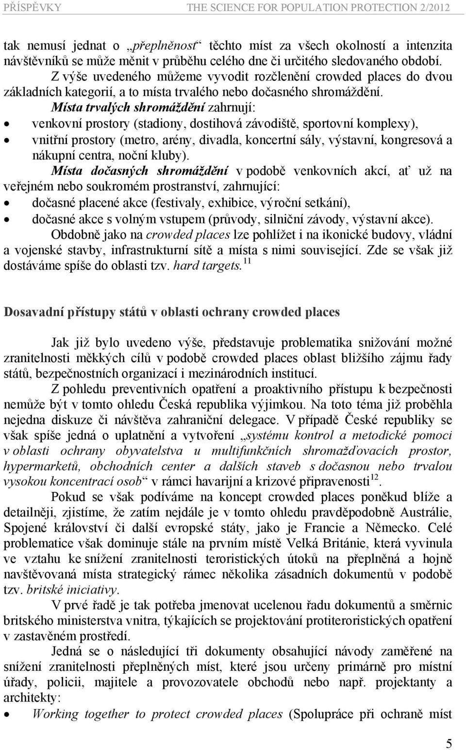 Místa trvalých shromáždění zahrnují: venkovní prostory (stadiony, dostihová závodiště, sportovní komplexy), vnitřní prostory (metro, arény, divadla, koncertní sály, výstavní, kongresová a nákupní