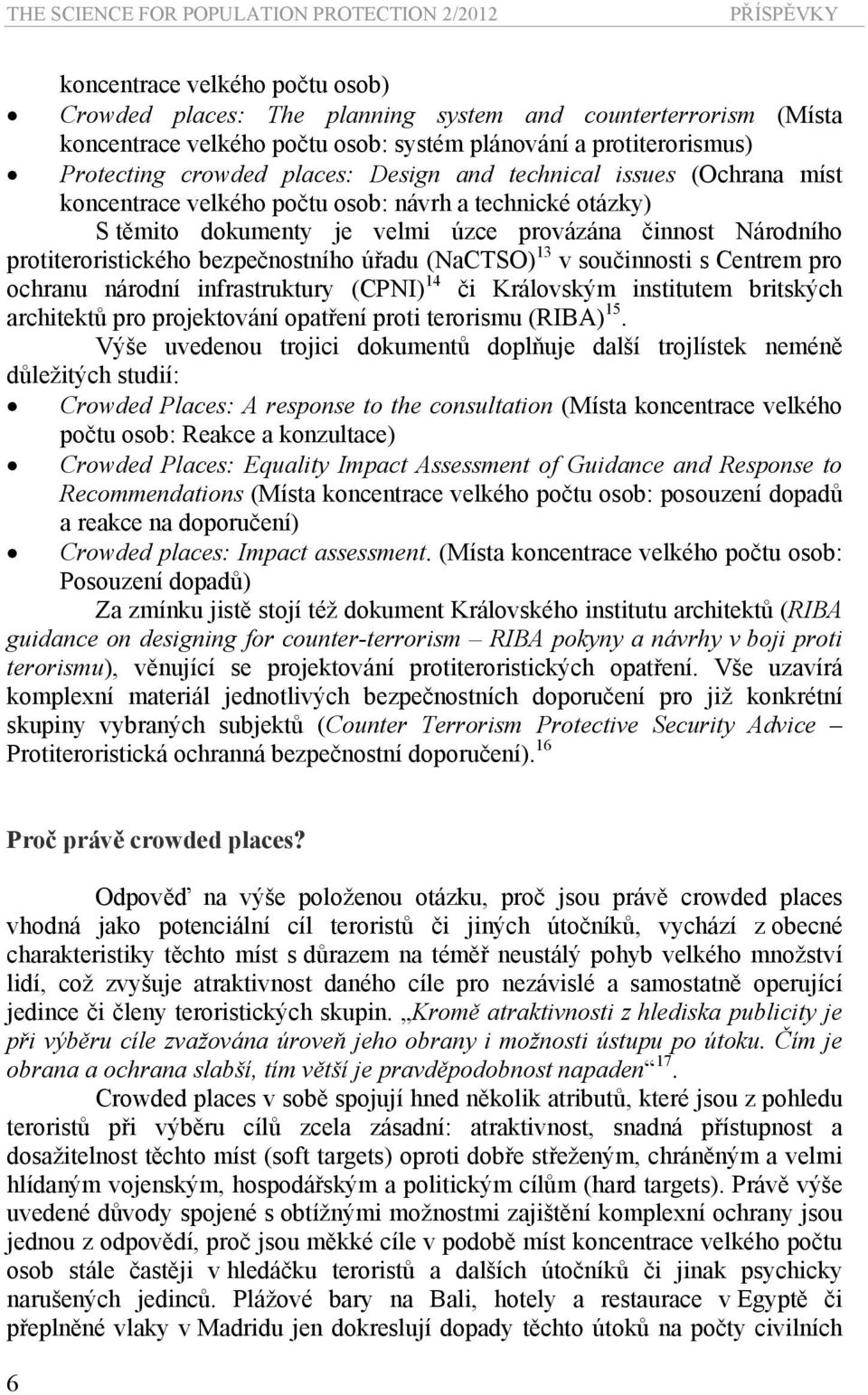 Národního protiteroristického bezpečnostního úřadu (NaCTSO) 13 v součinnosti s Centrem pro ochranu národní infrastruktury (CPNI) 14 či Královským institutem britských architektů pro projektování