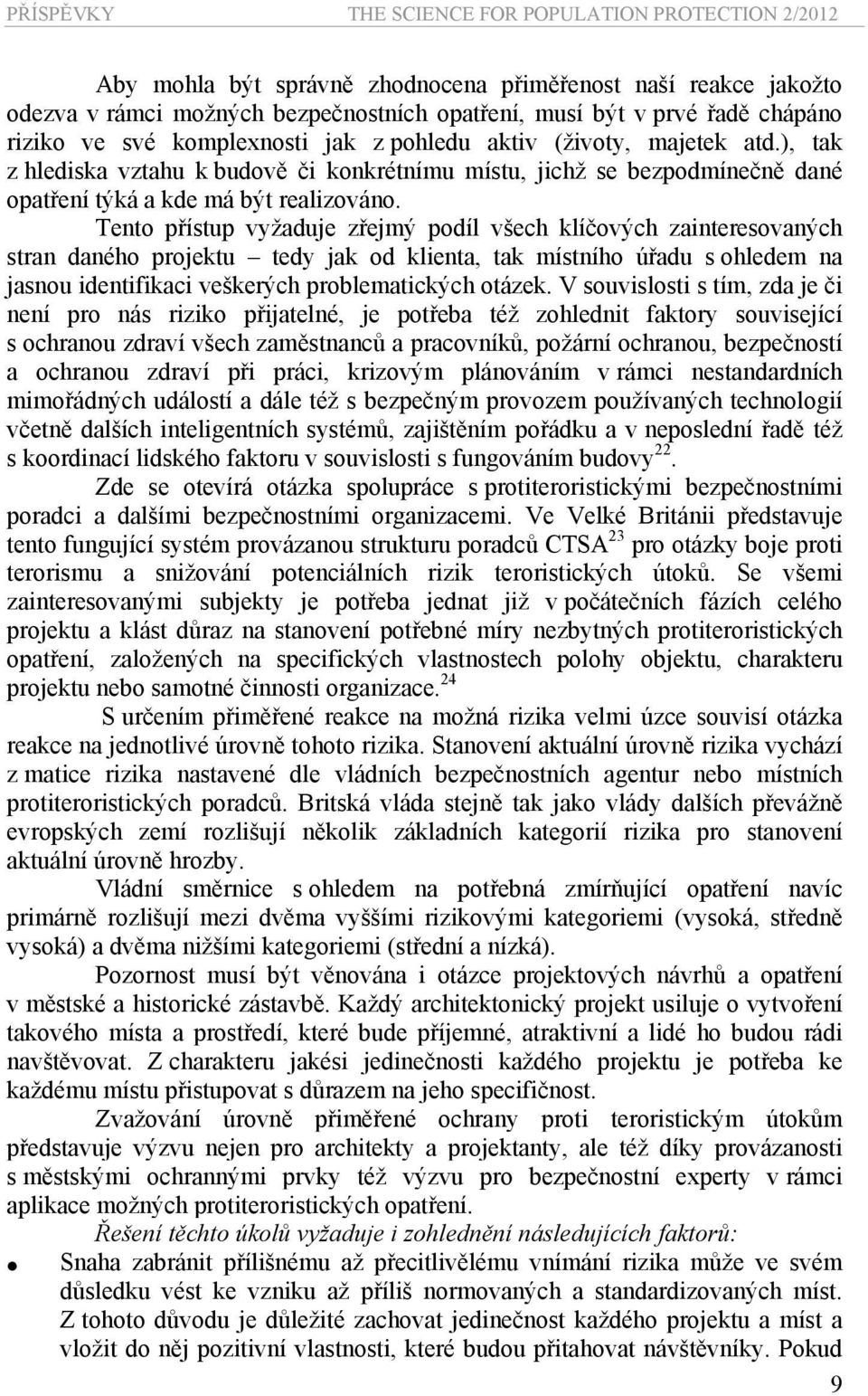 Tento přístup vyžaduje zřejmý podíl všech klíčových zainteresovaných stran daného projektu tedy jak od klienta, tak místního úřadu s ohledem na jasnou identifikaci veškerých problematických otázek.
