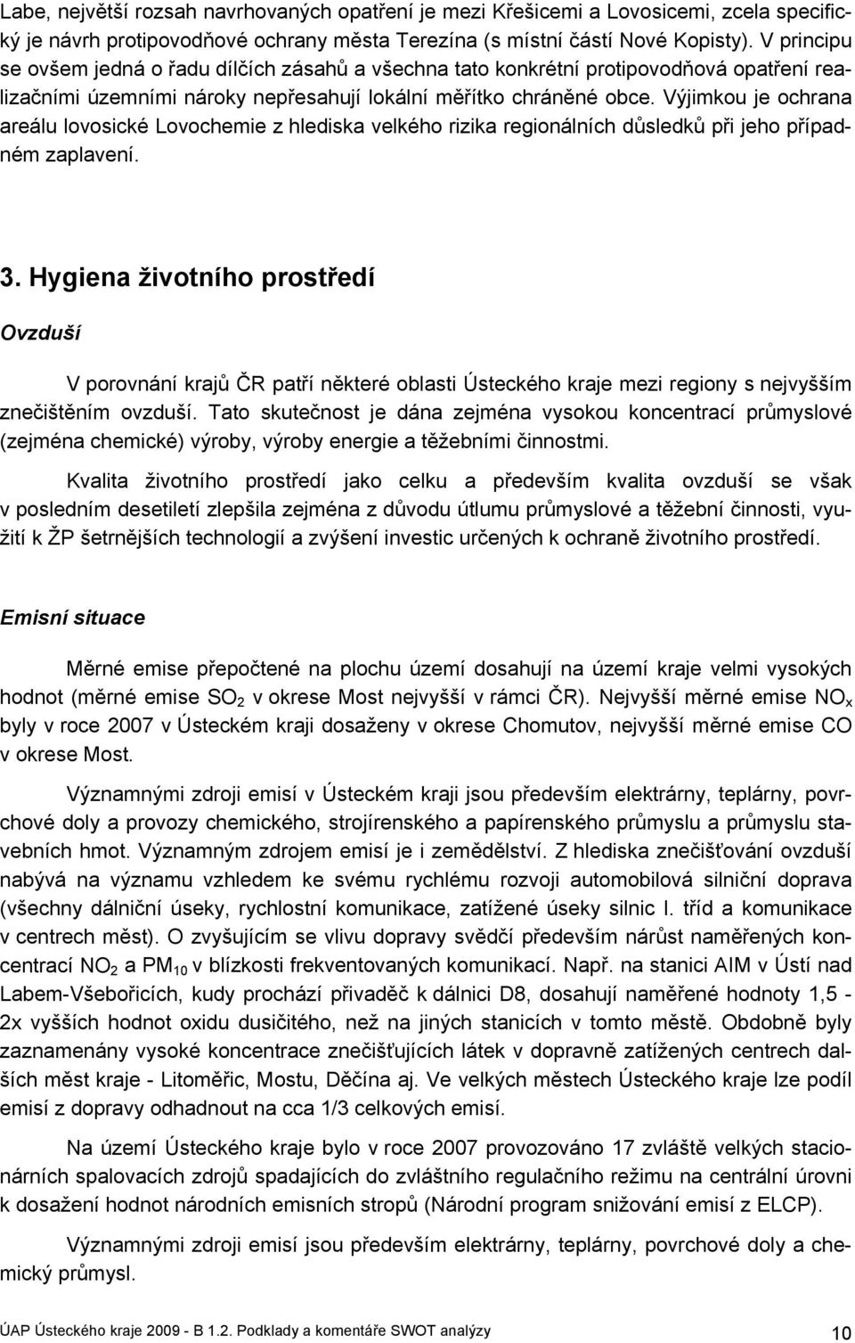 Výjimkou je ochrana areálu lovosické Lovochemie z hlediska velkého rizika regionálních důsledků při jeho případném zaplavení. 3.