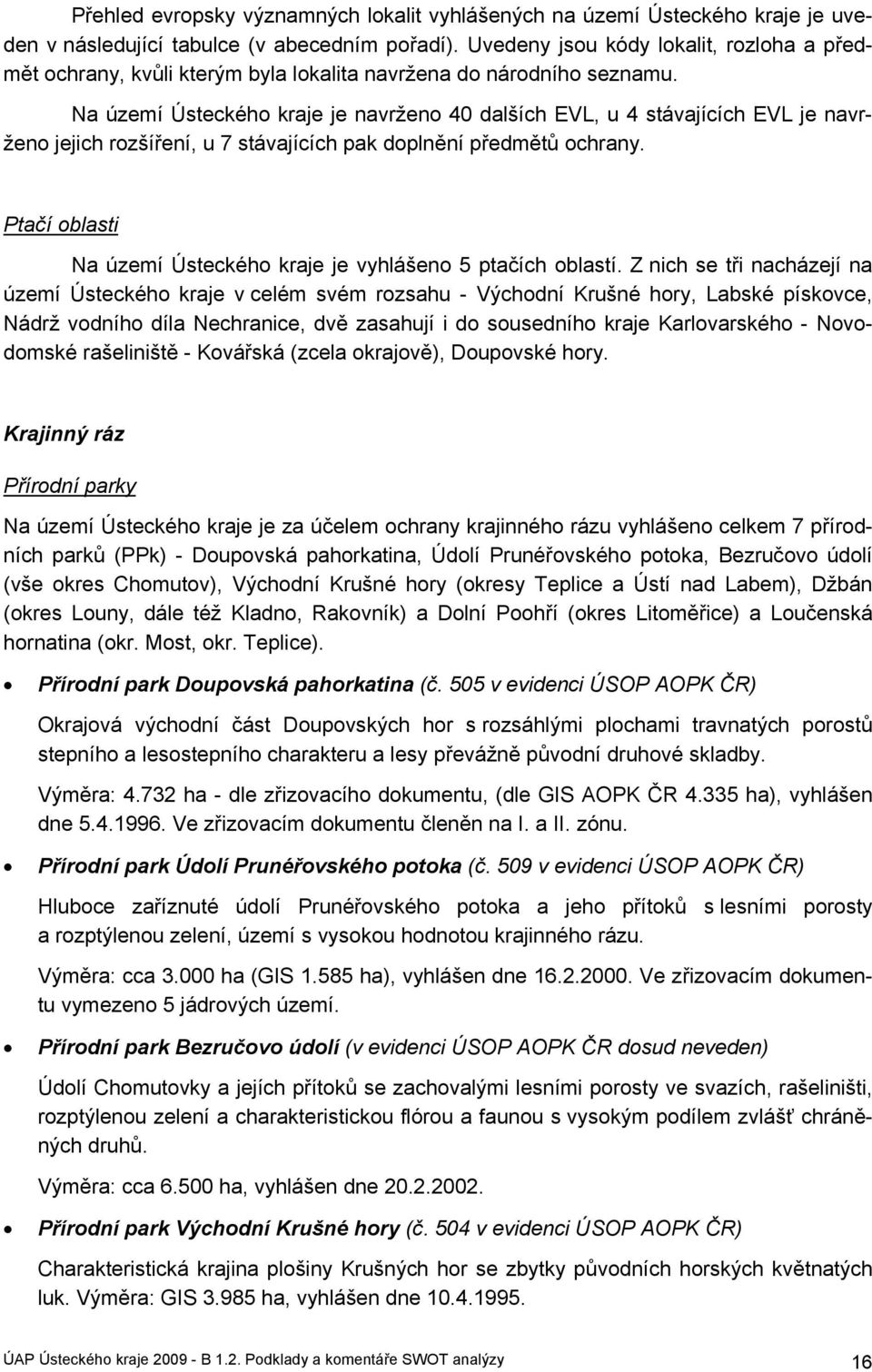 Na území Ústeckého kraje je navrženo 40 dalších EVL, u 4 stávajících EVL je navrženo jejich rozšíření, u 7 stávajících pak doplnění předmětů ochrany.