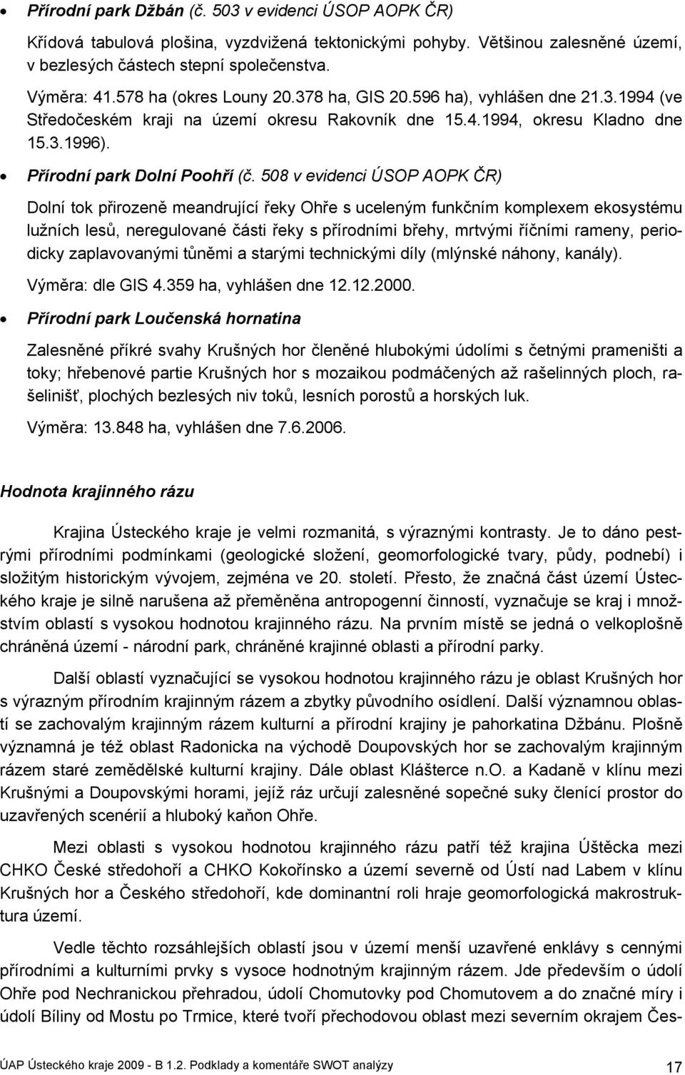 508 v evidenci ÚSOP AOPK ČR) Dolní tok přirozeně meandrující řeky Ohře s uceleným funkčním komplexem ekosystému lužních lesů, neregulované části řeky s přírodními břehy, mrtvými říčními rameny,