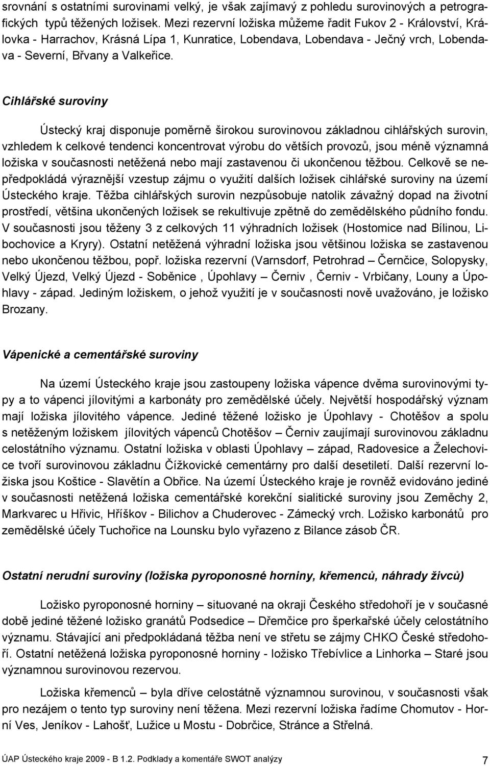 Cihlářské suroviny Ústecký kraj disponuje poměrně širokou surovinovou základnou cihlářských surovin, vzhledem k celkové tendenci koncentrovat výrobu do větších provozů, jsou méně významná ložiska v