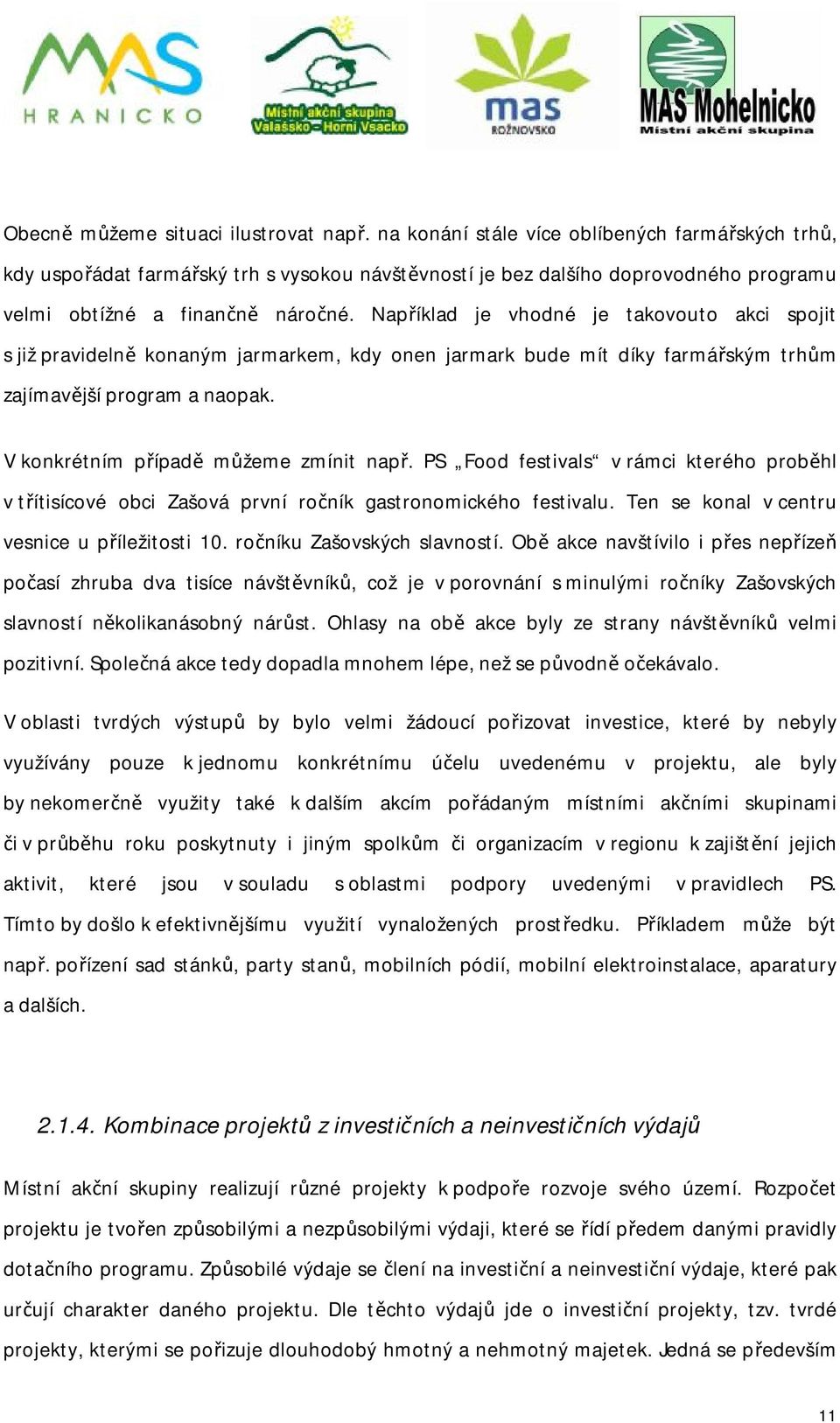 Například je vhodné je takovouto akci spojit s již pravidelně konaným jarmarkem, kdy onen jarmark bude mít díky farmářským trhům zajímavější program a naopak. V konkrétním případě můžeme zmínit např.