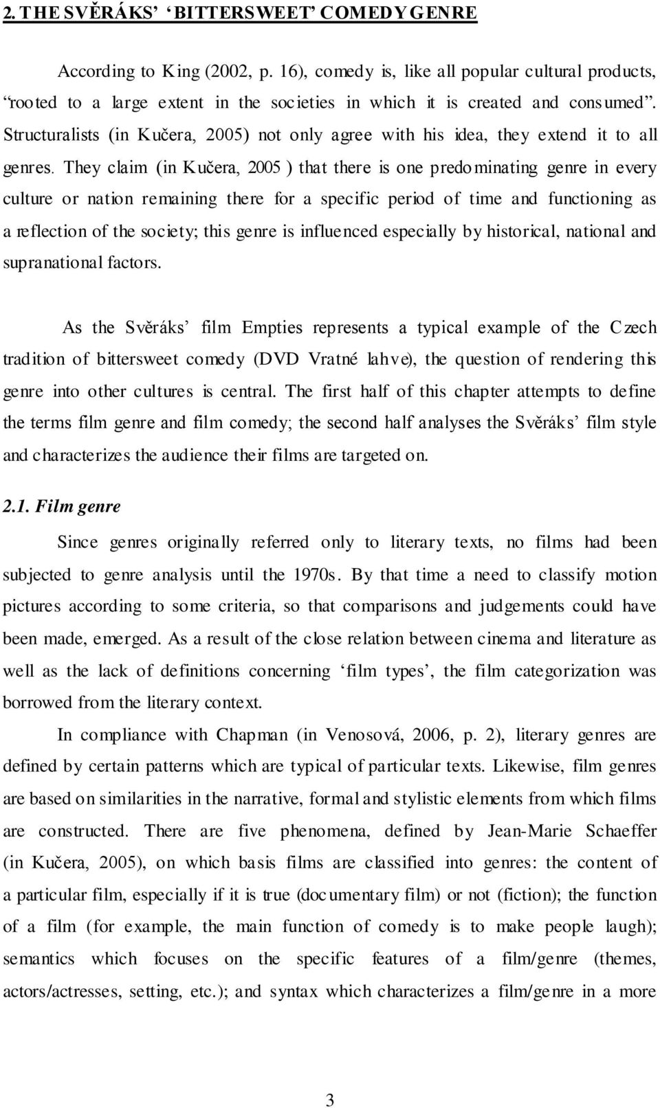 They claim (in Kučera, 2005 ) that there is one predo minating genre in every culture or nation remaining there for a specific period of time and functioning as a reflection of the society; this