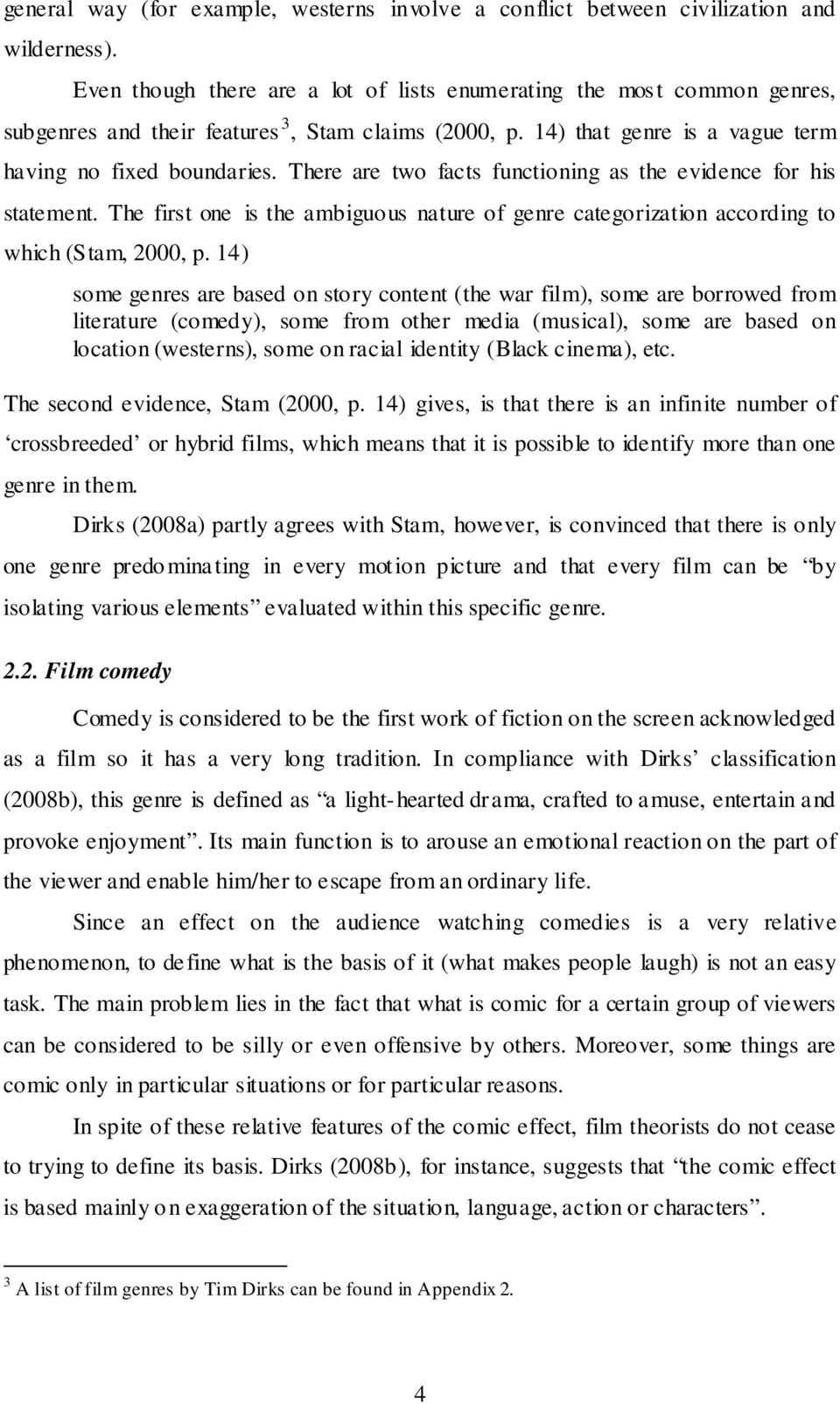 There are two facts functioning as the evidence for his statement. The first one is the ambiguous nature of genre categorization according to which (Stam, 2000, p.