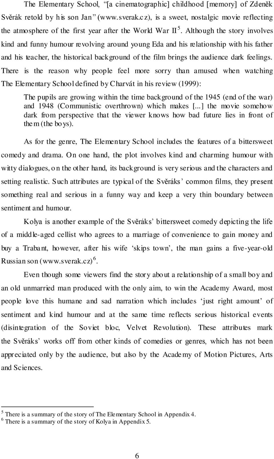 Although the story involves kind and funny humour revolving around young Eda and his relationship with his father and his teacher, the historical background of the film brings the audience dark