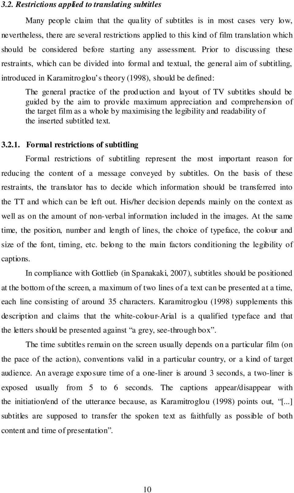 Prior to discussing these restraints, which can be divided into formal and textual, the general aim of subtitling, introduced in Karamitroglou s theory (1998), should be defined: The general practice