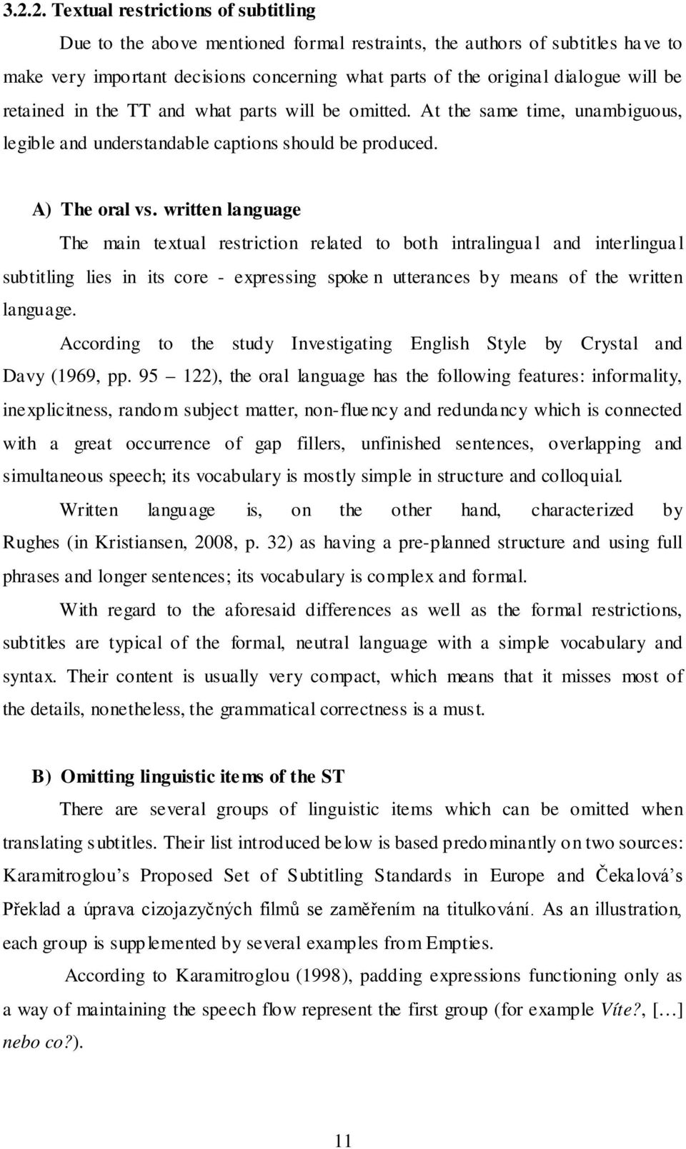 written language The main textual restriction related to both intralingua l and interlingua l subtitling lies in its core - expressing spoke n utterances by means of the written language.