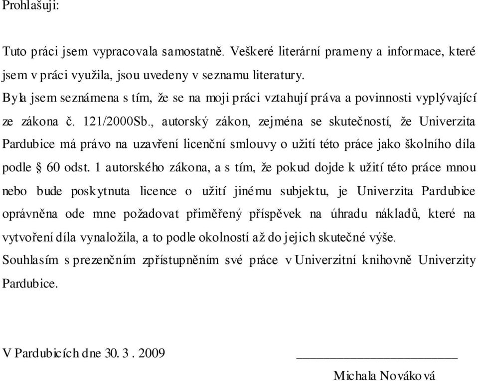 , autorský zákon, zejména se skutečností, že Univerzita Pardubice má právo na uzavření licenční smlouvy o užití této práce jako školního díla podle 60 odst.