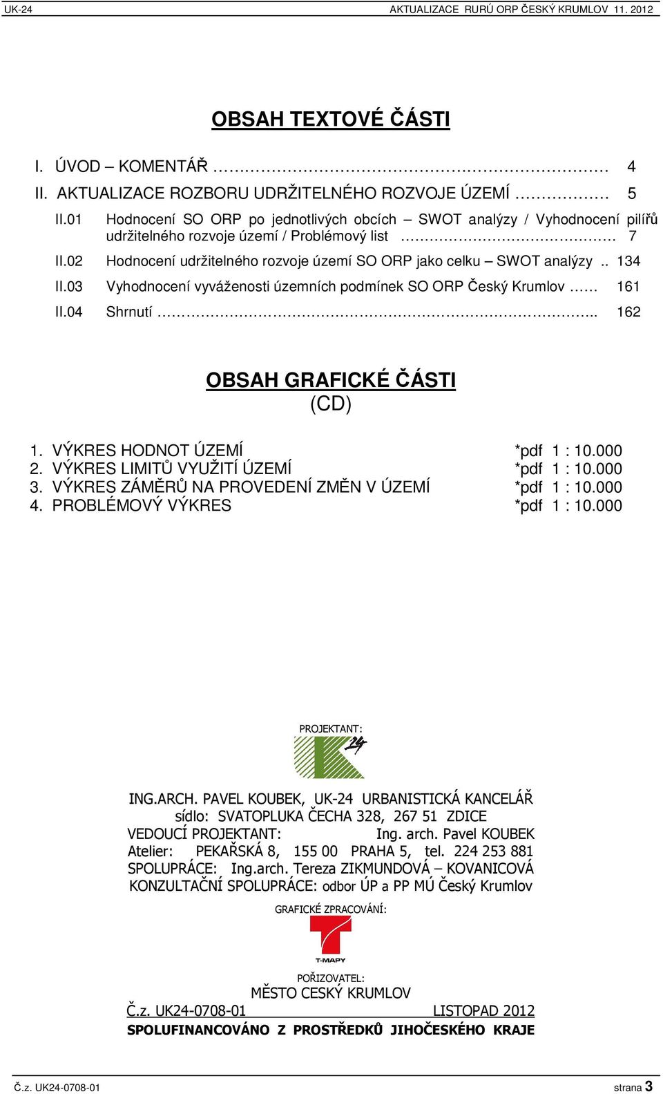 02 Hodnocení udržitelného rozvoje území SO ORP jako celku SWOT analýzy.. 134 II.03 Vyhodnocení vyváženosti územních podmínek SO ORP eský Krumlov 161 II.04 Shrnutí.