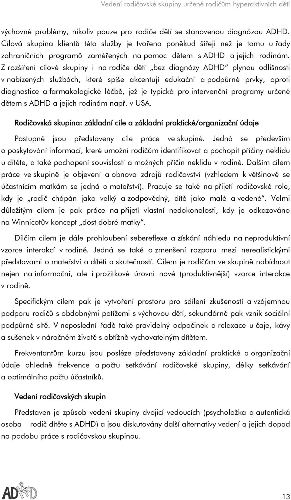 Z rozšíření cílové skupiny i na rodiče dětí bez diagnózy ADHD plynou odlišnosti v nabízených službách, které spíše akcentují edukační a podpůrné prvky, oproti diagnostice a farmakologické léčbě, jež