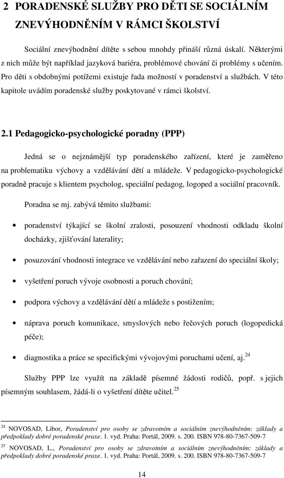 V této kapitole uvádím poradenské služby poskytované v rámci školství. 2.