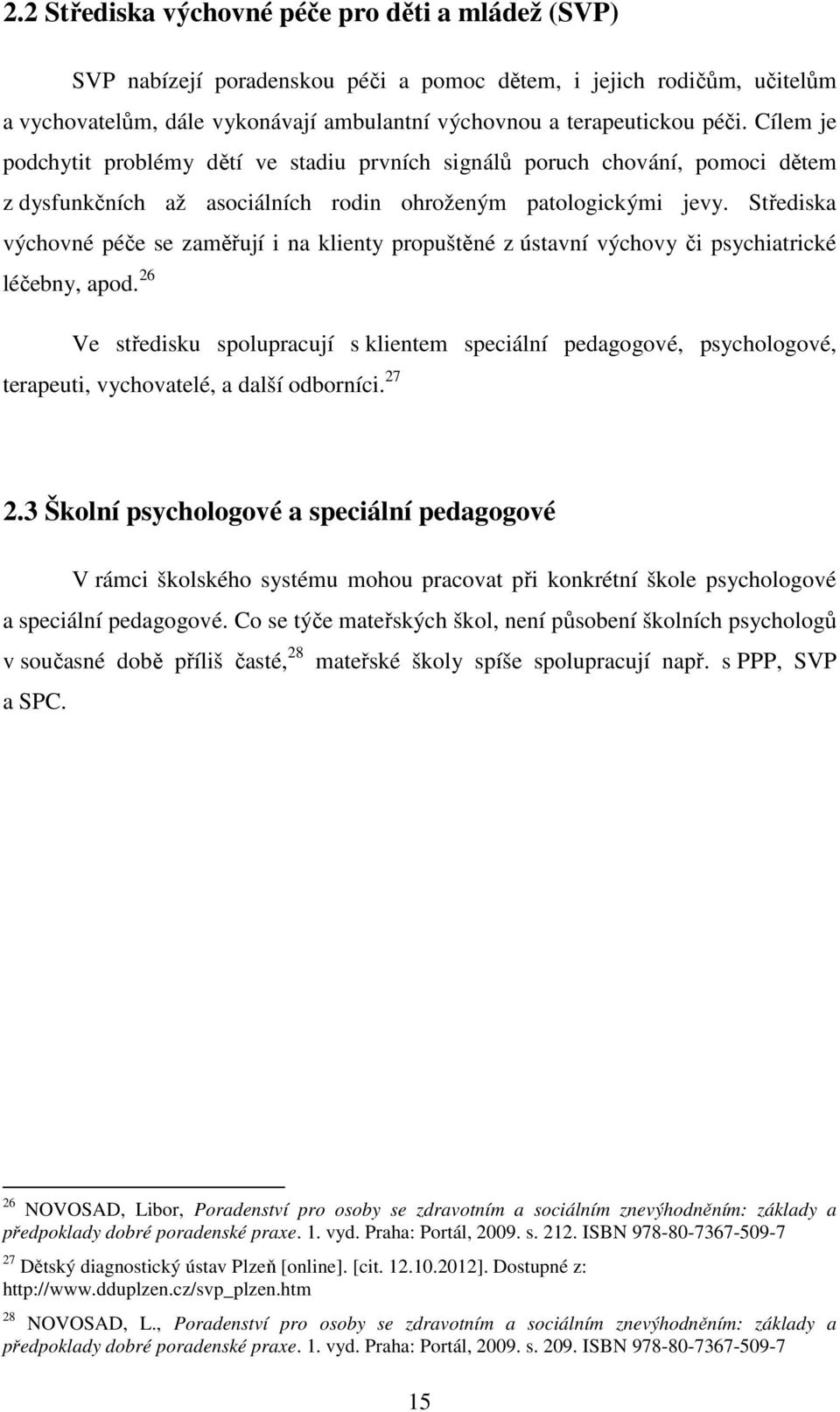 Střediska výchovné péče se zaměřují i na klienty propuštěné z ústavní výchovy či psychiatrické léčebny, apod.