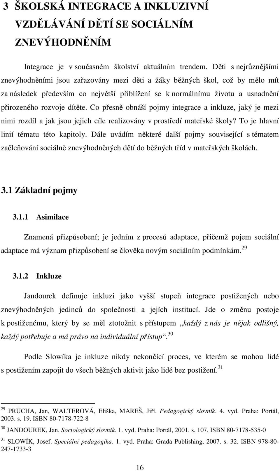 dítěte. Co přesně obnáší pojmy integrace a inkluze, jaký je mezi nimi rozdíl a jak jsou jejich cíle realizovány v prostředí mateřské školy? To je hlavní linií tématu této kapitoly.