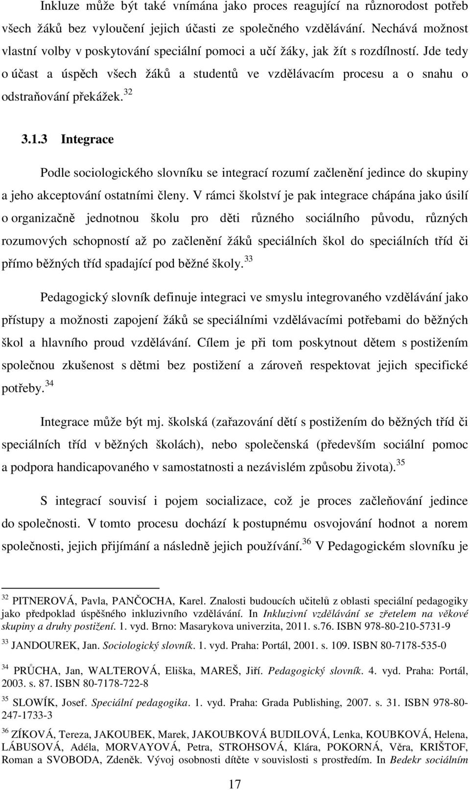 Jde tedy o účast a úspěch všech žáků a studentů ve vzdělávacím procesu a o snahu o odstraňování překážek. 32 3.1.