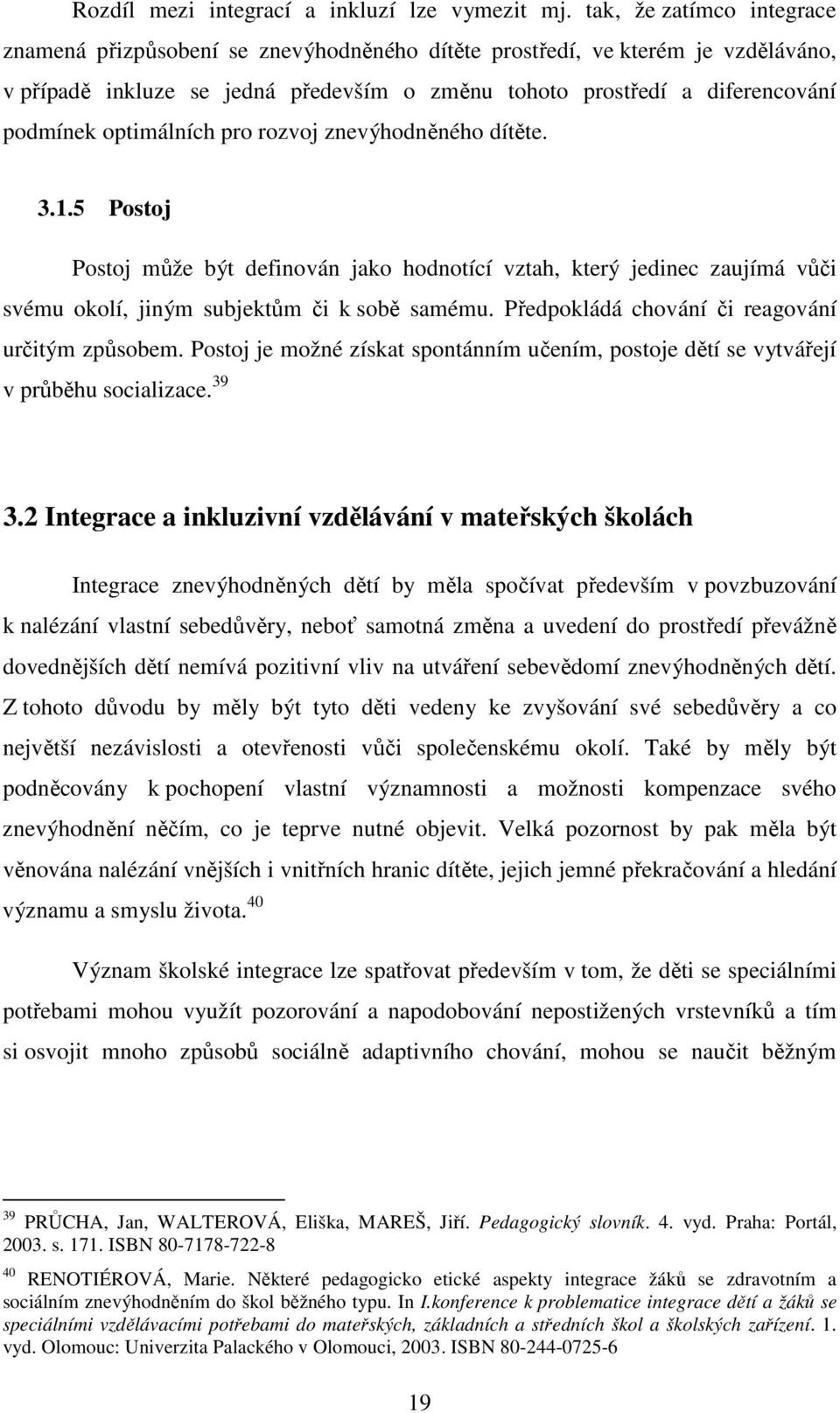 optimálních pro rozvoj znevýhodněného dítěte. 3.1.5 Postoj Postoj může být definován jako hodnotící vztah, který jedinec zaujímá vůči svému okolí, jiným subjektům či k sobě samému.