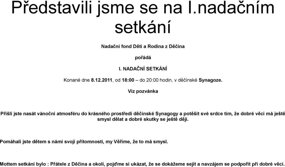 Viz pozvánka Přišli jste nasát vánoční atmosféru do krásného prostředí děčínské Synagogy a potěšit své srdce tím, že dobré věci má ještě