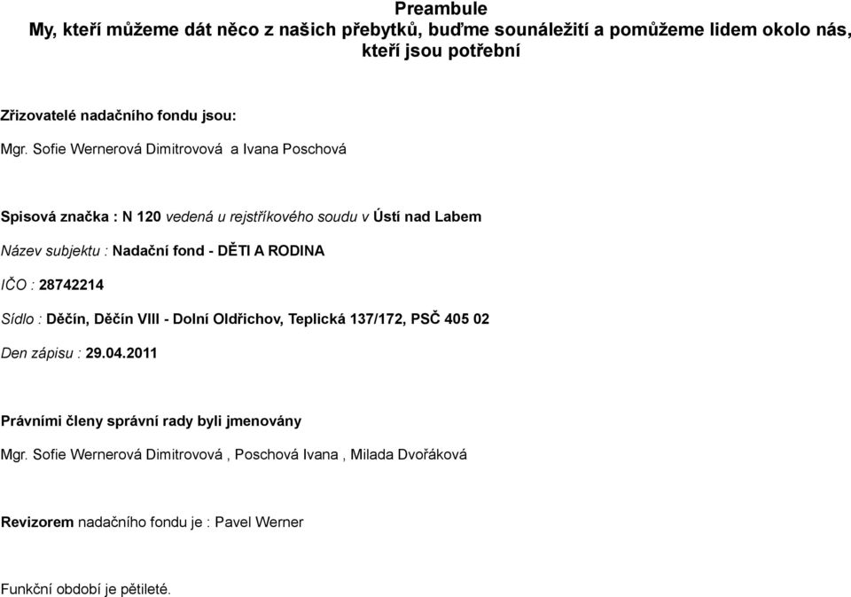 Sofie Wernerová Dimitrovová a Ivana Poschová Spisová značka : N 120 vedená u rejstříkového soudu v Ústí nad Labem Název subjektu : Nadační fond - DĚTI A