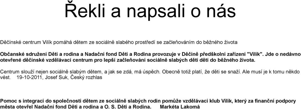 Centrum slouží nejen sociálně slabým dětem, a jak se zdá, má úspěch. Obecně totiž platí, že děti se snaží. Ale musí je k tomu někdo vést.