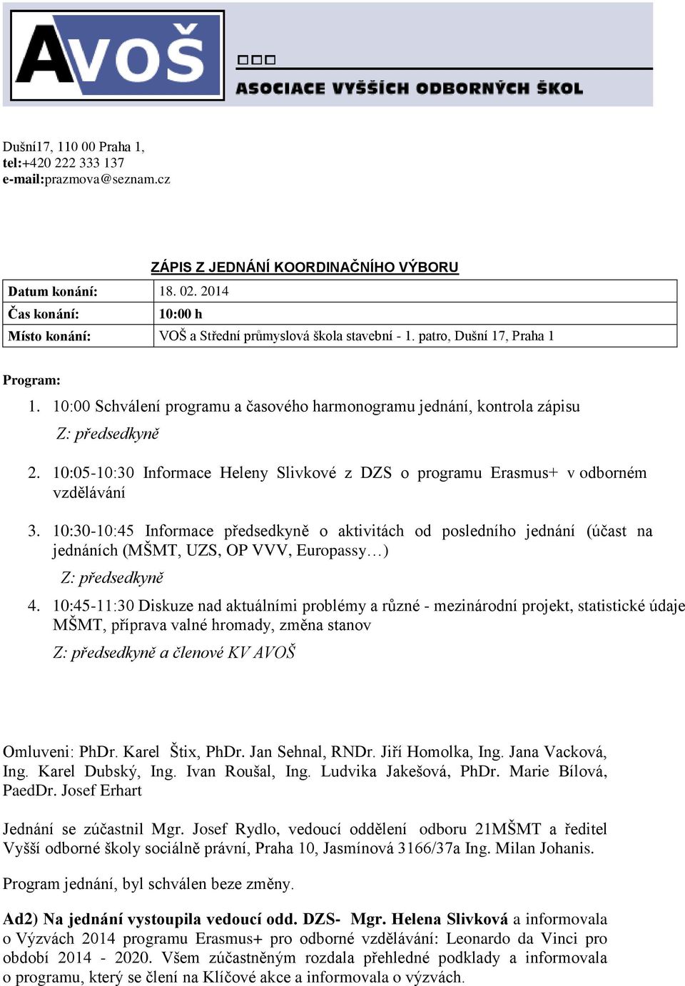 10:00 Schválení programu a časového harmonogramu jednání, kontrola zápisu Z: předsedkyně 2. 10:05-10:30 Informace Heleny Slivkové z DZS o programu Erasmus+ v odborném vzdělávání 3.