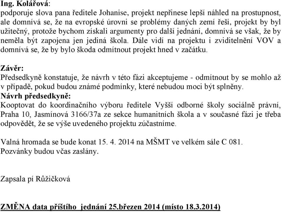 Dále vidí na projektu i zviditelnění VOV a domnívá se, že by bylo škoda odmítnout projekt hned v začátku.