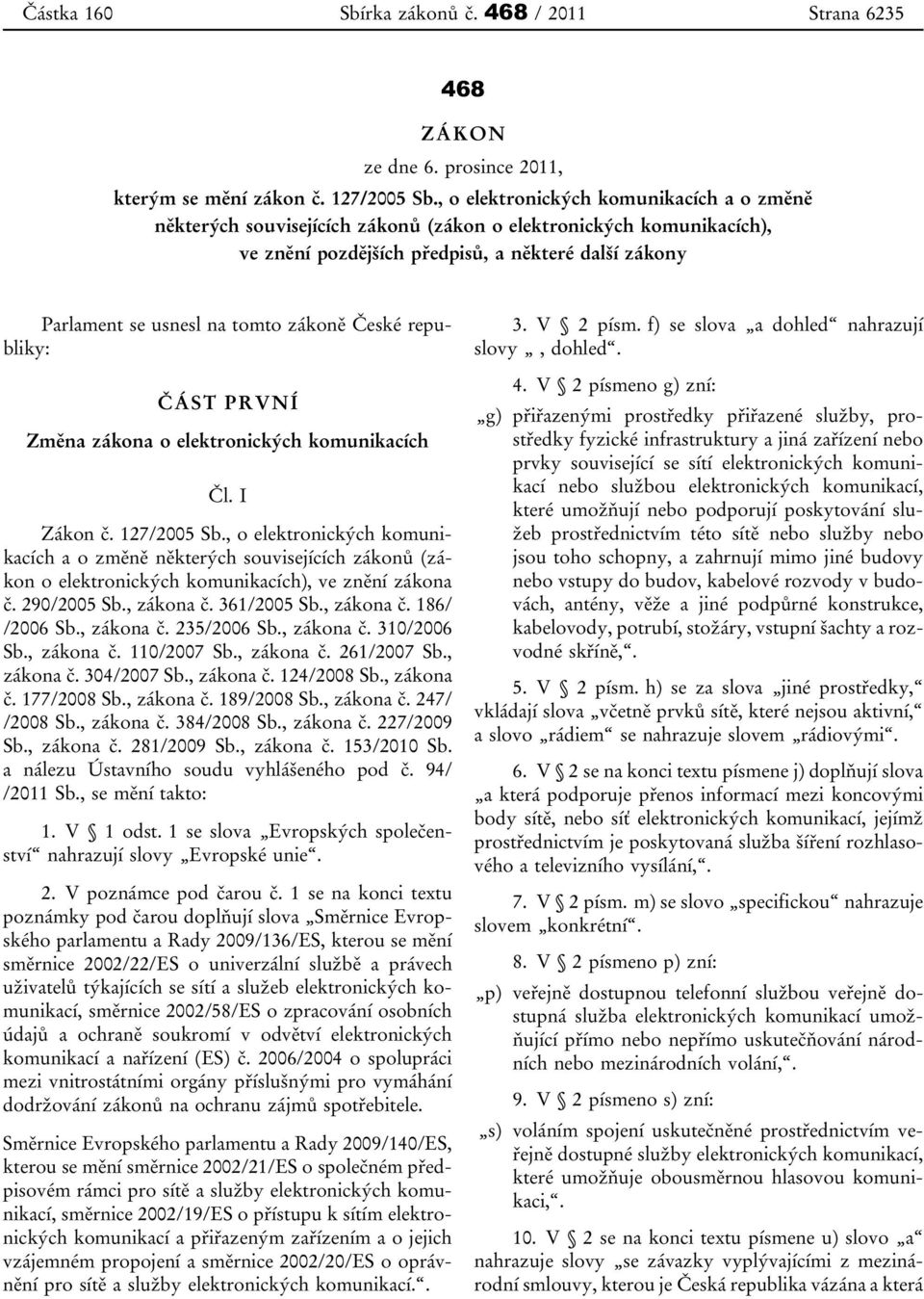 zákoně České republiky: ČÁST PRVNÍ Změna zákona o elektronických komunikacích Čl. I Zákon č. 127/2005 Sb.