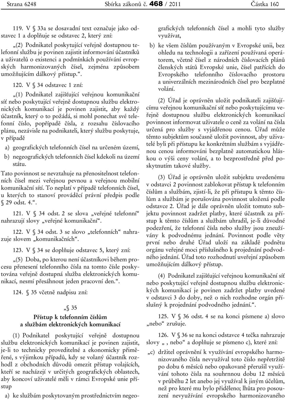 uživatelů o existenci a podmínkách používání evropských harmonizovaných čísel, zejména způsobem umožňujícím dálkový přístup.. 120.