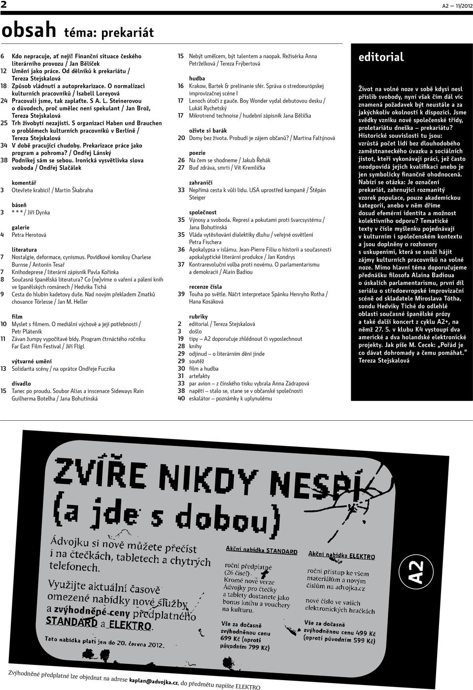 reyová 24 Pracovali jsme, tak zaplaťte. S A. L. Steinerovou o důvodech, proč umělec není spekulant / Jan Brož, Tereza Stejskalová 25 Trh živobytí nezajistí.