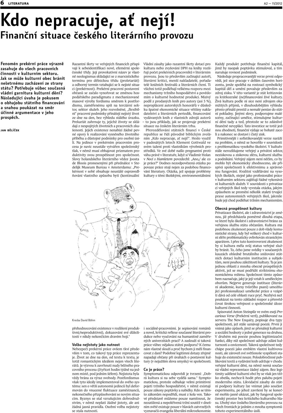 Následující úvaha je pokusem o obhajobu státního financování a snahou poukázat na směr účinné argumentace v jeho prospěch.