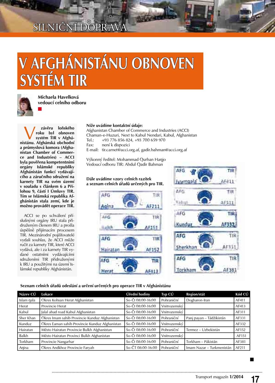 na karnety TiR na svém území v souladu s článkem 6 a Přílohou 9, částí i Úmluvy TiR. Tím se islámská republika Afghánistán stala zemí, kde je možno provádět operace TIR.