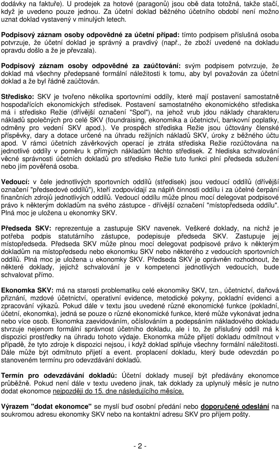 Podpisový záznam osoby odpovědné za účetní případ: tímto podpisem příslušná osoba potvrzuje, že účetní doklad je správný a pravdivý (např., že zboží uvedené na dokladu opravdu došlo a že je převzala).