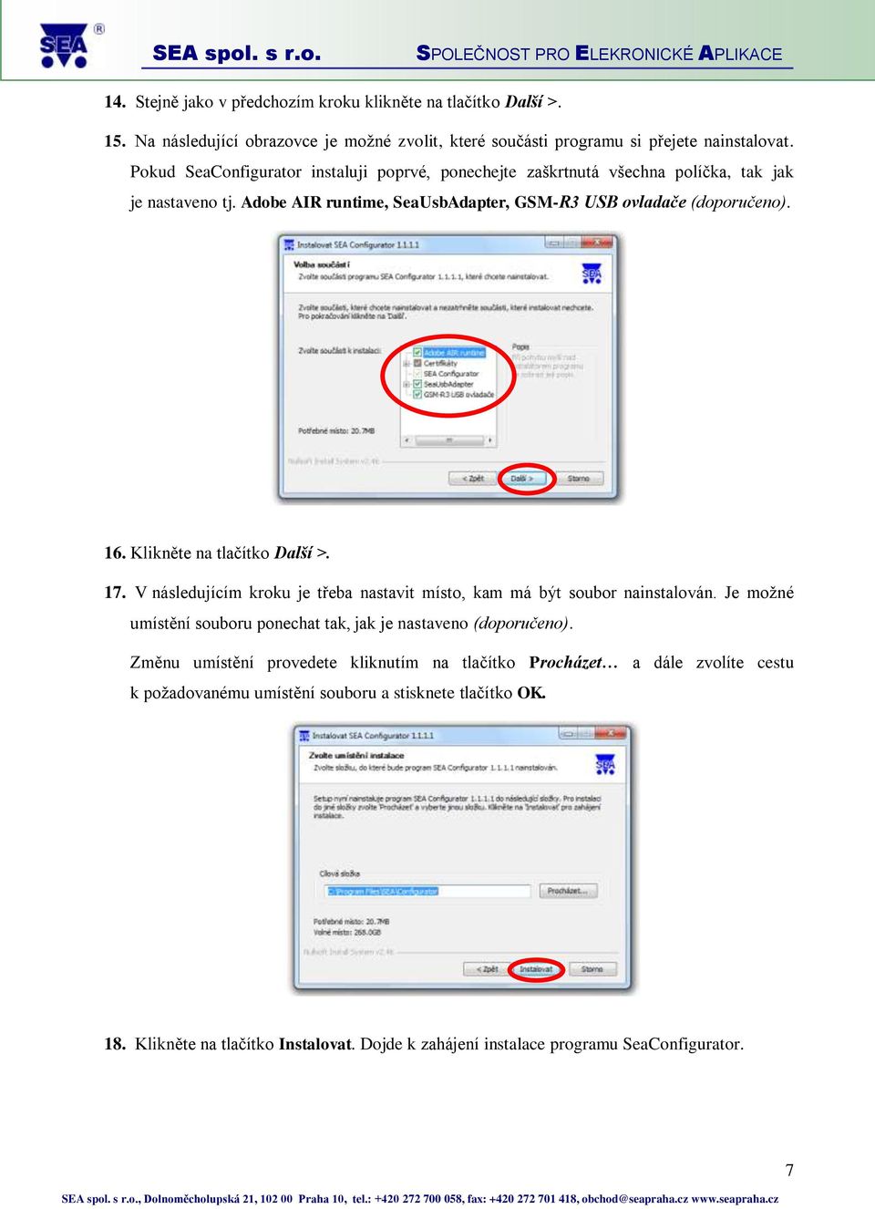 Klikněte na tlačítko Další >. 17. V následujícím kroku je třeba nastavit místo, kam má být soubor nainstalován. Je možné umístění souboru ponechat tak, jak je nastaveno (doporučeno).