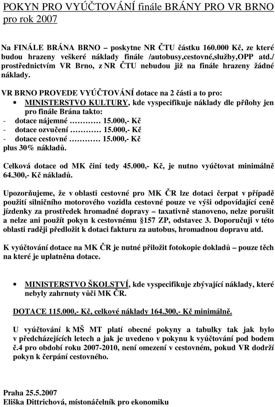 VR BRNO PROVEDE VYÚČTOVÁNÍ dotace na 2 části a to pro: MINISTERSTVO KULTURY, kde vyspecifikuje náklady dle přílohy jen pro finále Brána takto: - dotace nájemné 15.000,- Kč - dotace ozvučení 15.