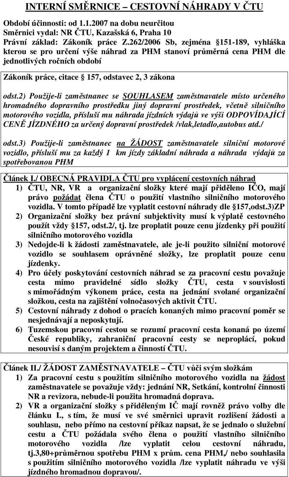 2) Použije-li zaměstnanec se SOUHLASEM zaměstnavatele místo určeného hromadného dopravního prostředku jiný dopravní prostředek, včetně silničního motorového vozidla, přísluší mu náhrada jízdních