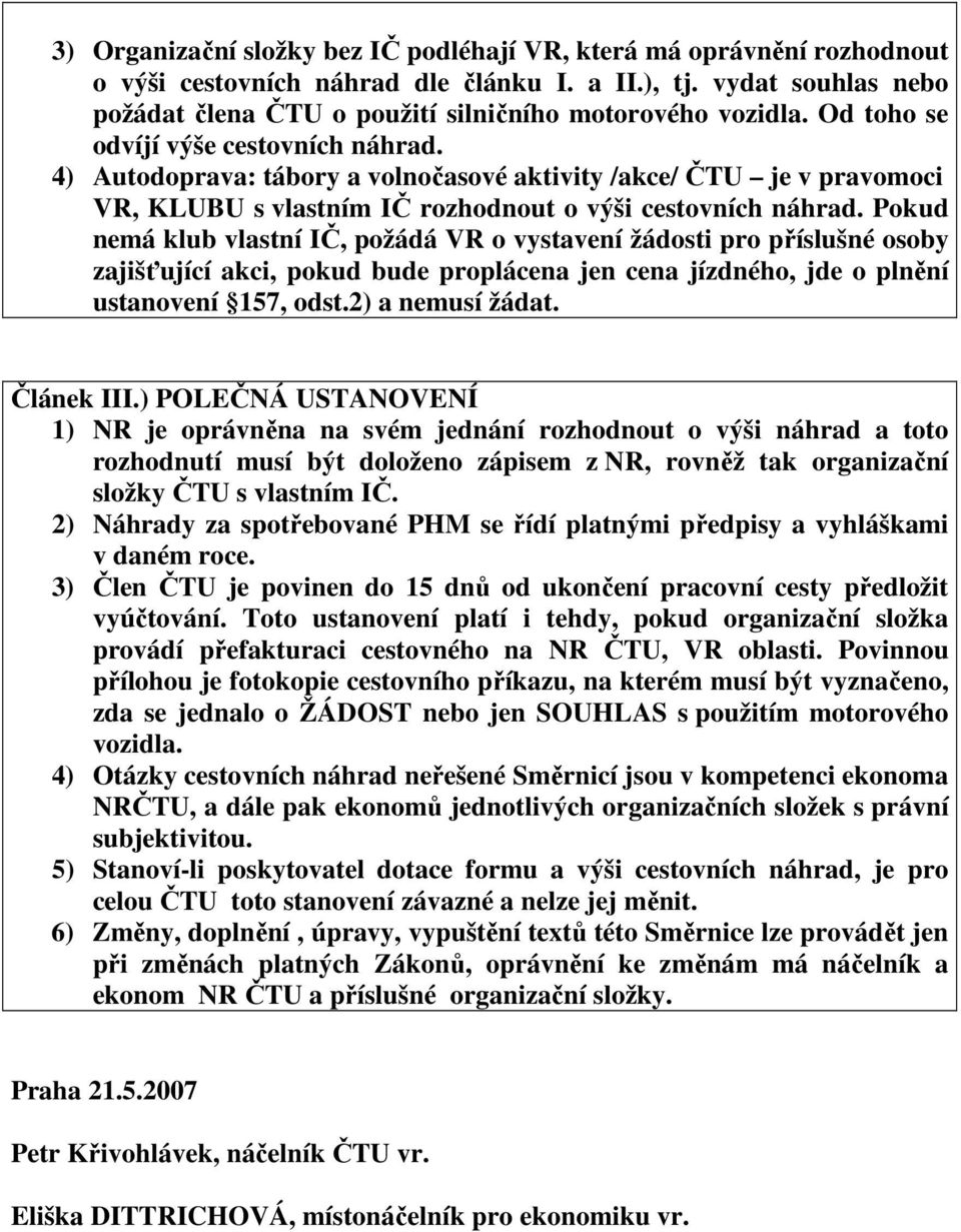 4) Autodoprava: tábory a volnočasové aktivity /akce/ ČTU je v pravomoci VR, KLUBU s vlastním IČ rozhodnout o výši cestovních náhrad.